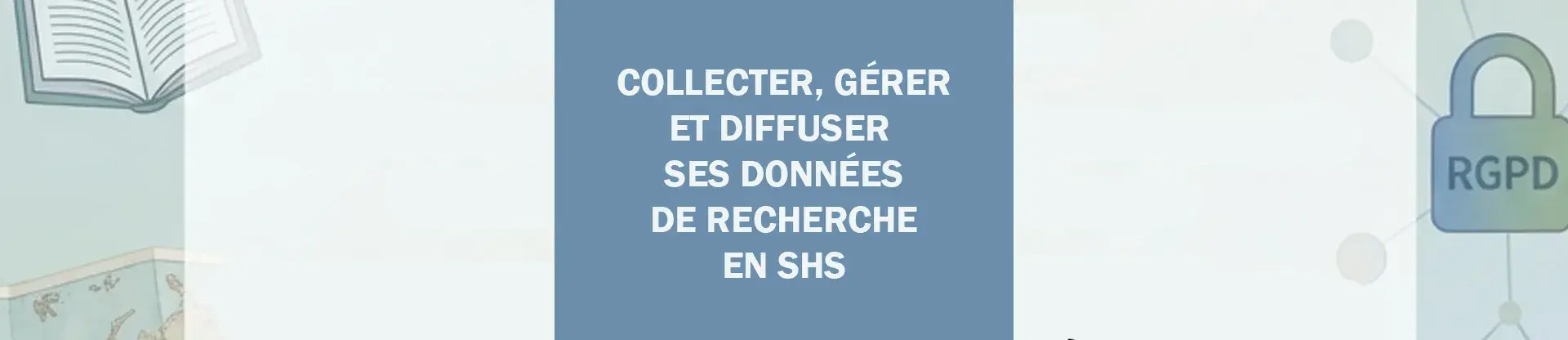 Collecter, gérer et diffuser ses données de recherche en SHS